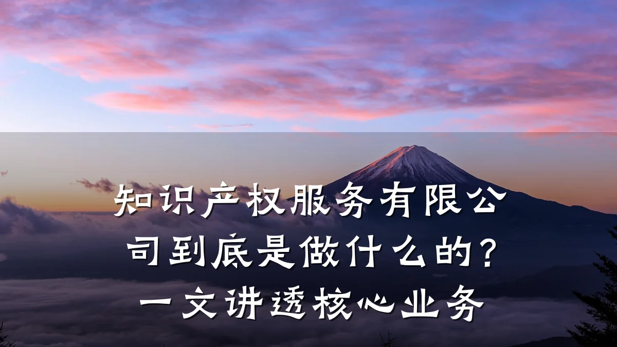 知识产权服务有限公司到底是做什么的?一文讲透核心业务