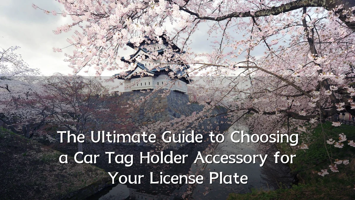 The Ultimate Guide to Choosing a Car Tag Holder Accessory for Your License Plate