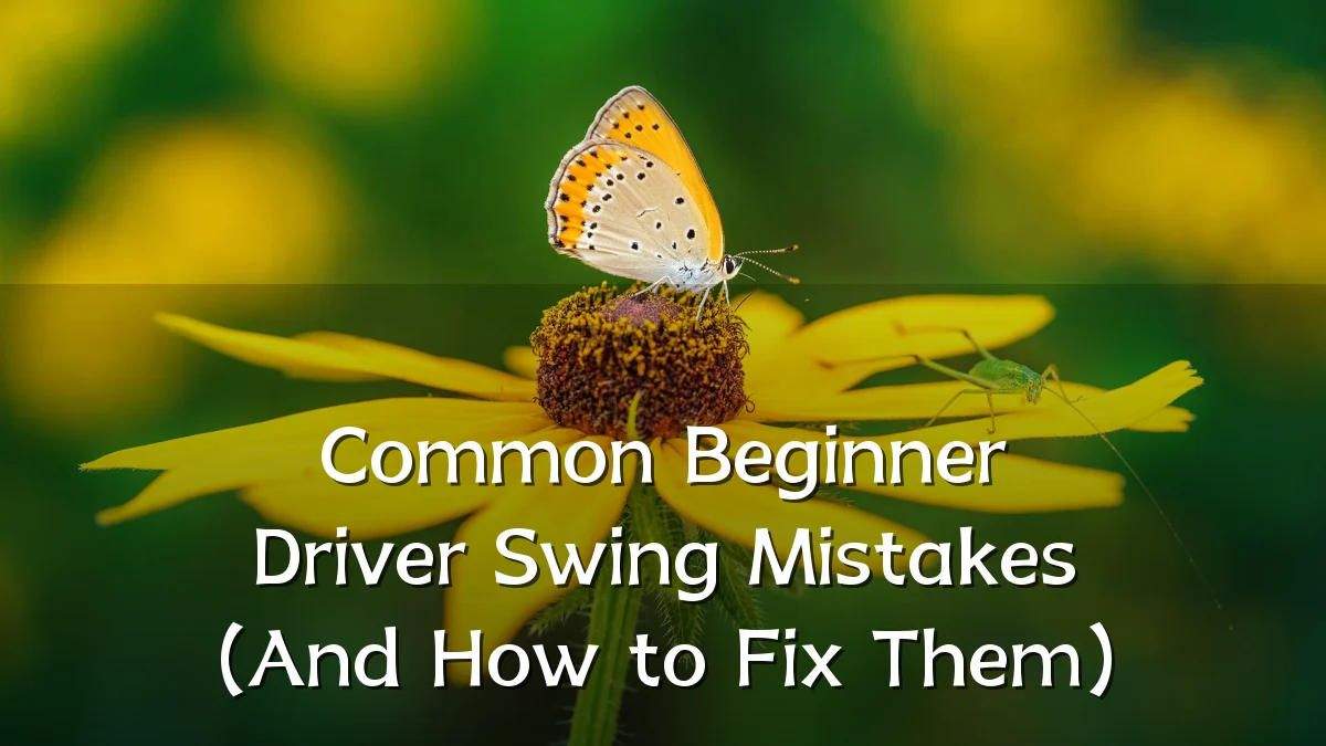 Common Beginner Driver Swing Mistakes (And How to Fix Them)