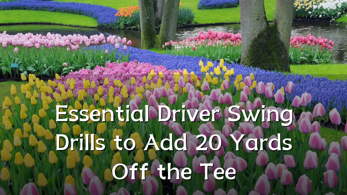 Essential Driver Swing Drills to Add 20 Yards Off the Tee