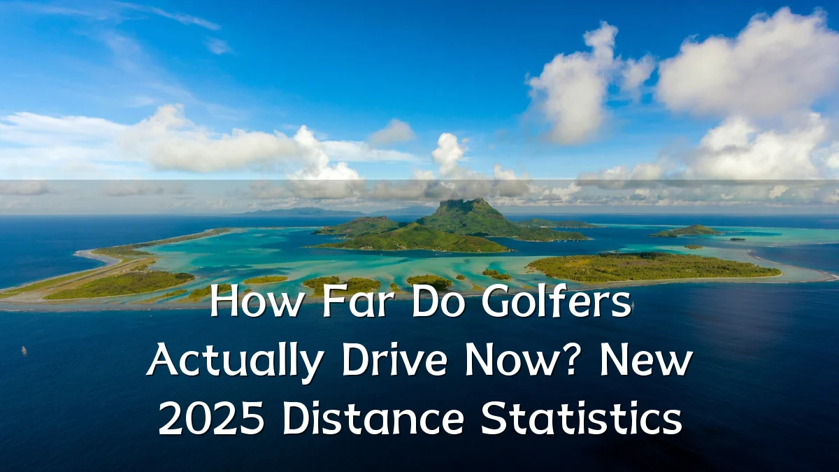 How Far Do Golfers Actually Drive Now? New 2025 Distance Statistics