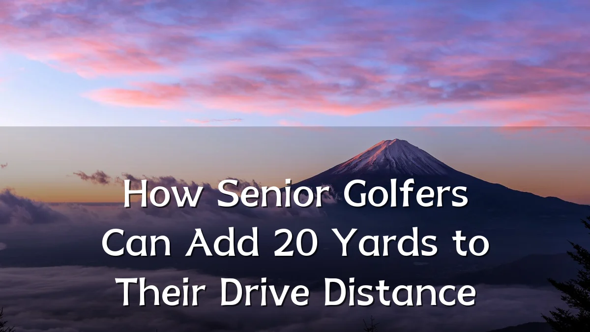 How Senior Golfers Can Add 20 Yards to Their Drive Distance