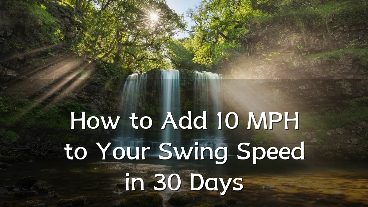 How to Add 10 MPH to Your Swing Speed in 30 Days