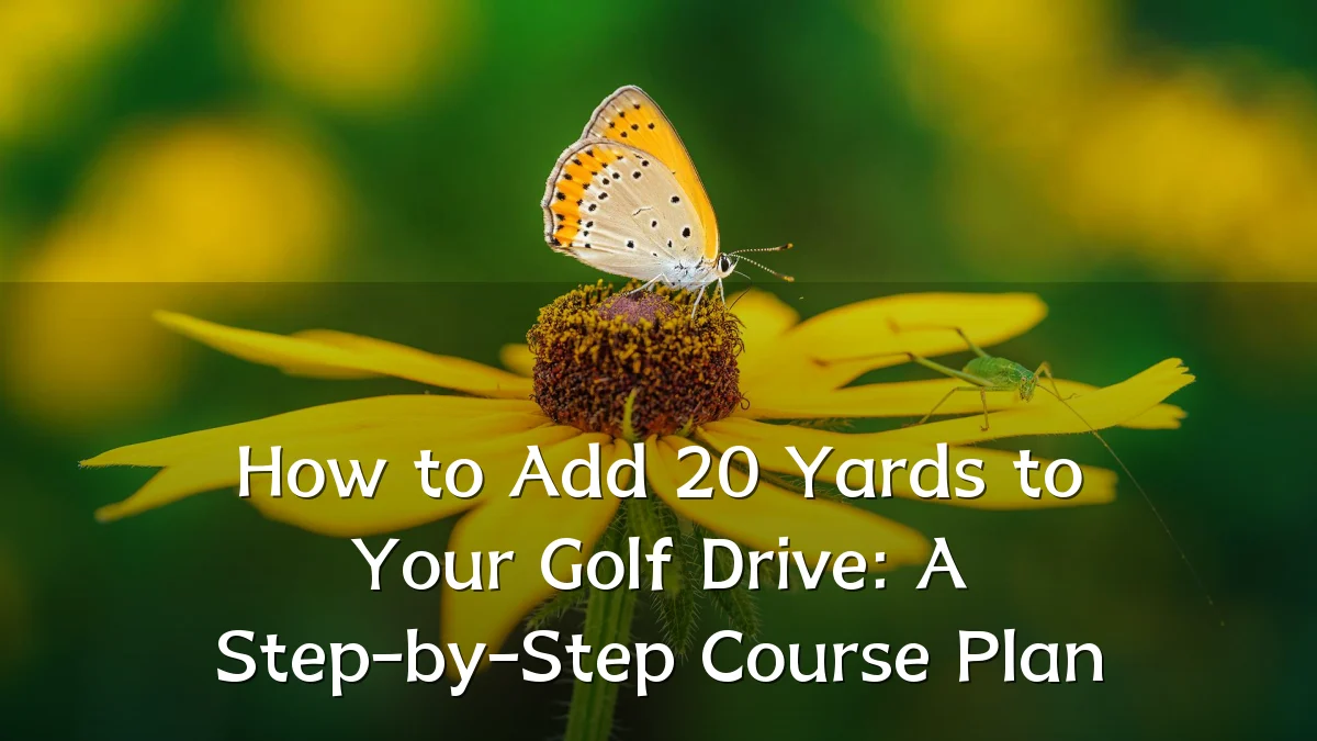 How to Add 20 Yards to Your Golf Drive: A Step-by-Step Course Plan