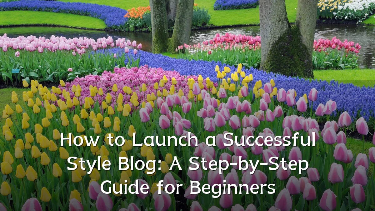 How to Launch a Successful Style Blog: A Step-by-Step Guide for Beginners