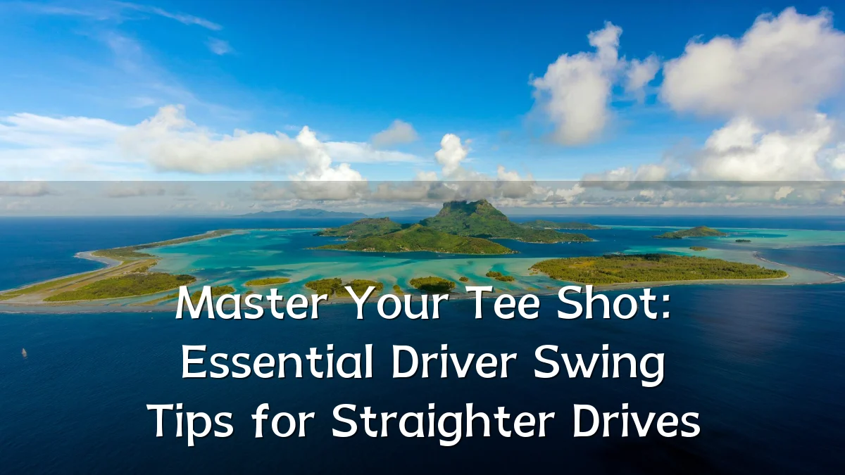 Master Your Tee Shot: Essential Driver Swing Tips for Straighter Drives
