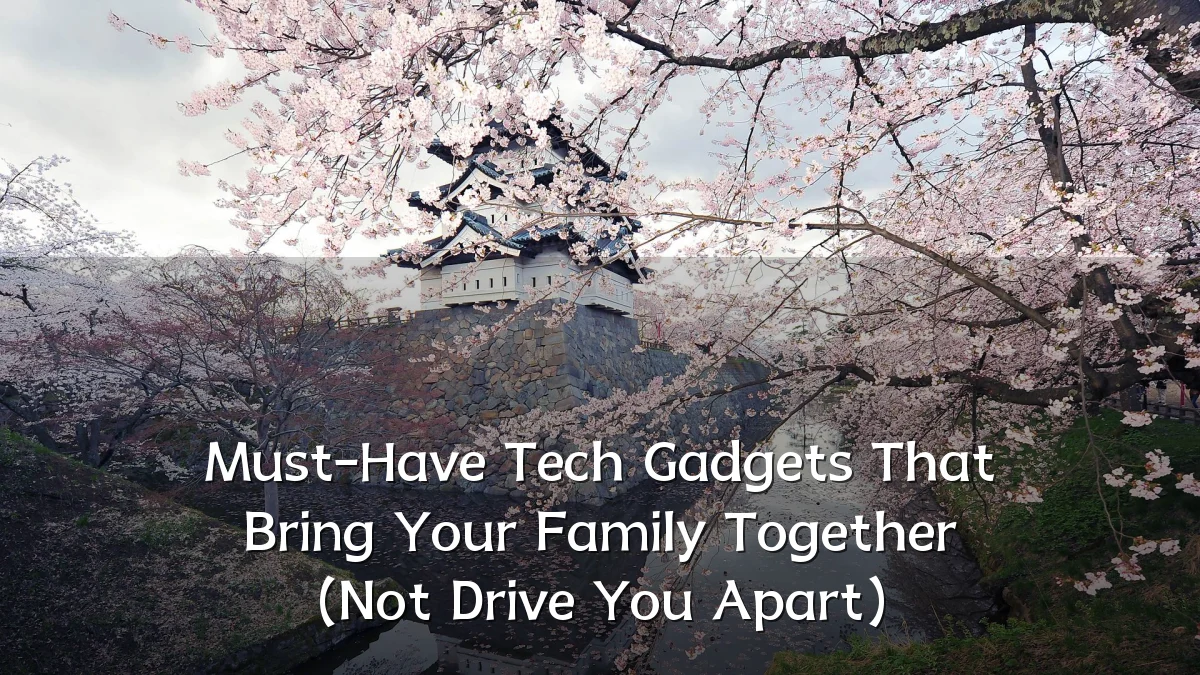 Must-Have Tech Gadgets That Bring Your Family Together (Not Drive You Apart)
