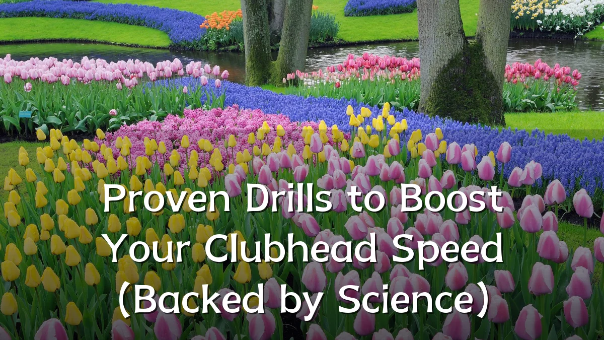 Proven Drills to Boost Your Clubhead Speed (Backed by Science)