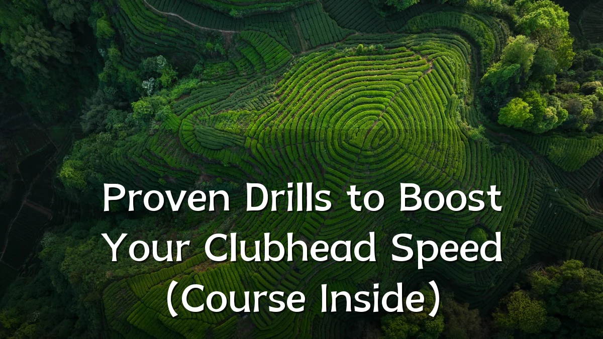 Proven Drills to Boost Your Clubhead Speed (Course Inside)