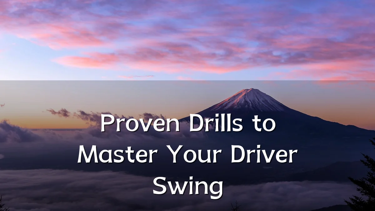 Proven Drills to Master Your Driver Swing