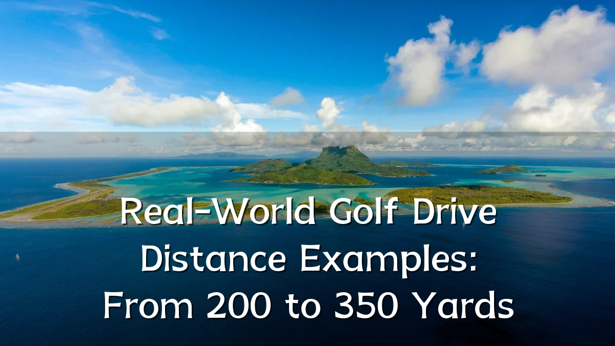 Real-World Golf Drive Distance Examples: From 200 to 350 Yards