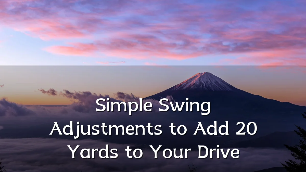 Simple Swing Adjustments to Add 20 Yards to Your Drive