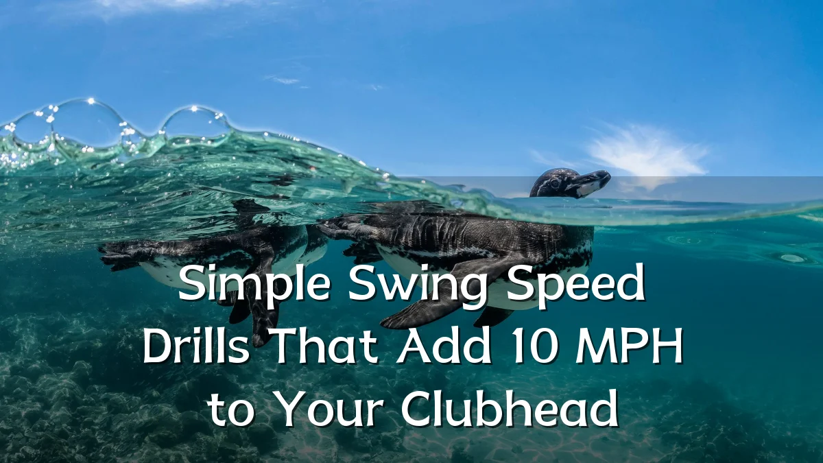 Simple Swing Speed Drills That Add 10 MPH to Your Clubhead