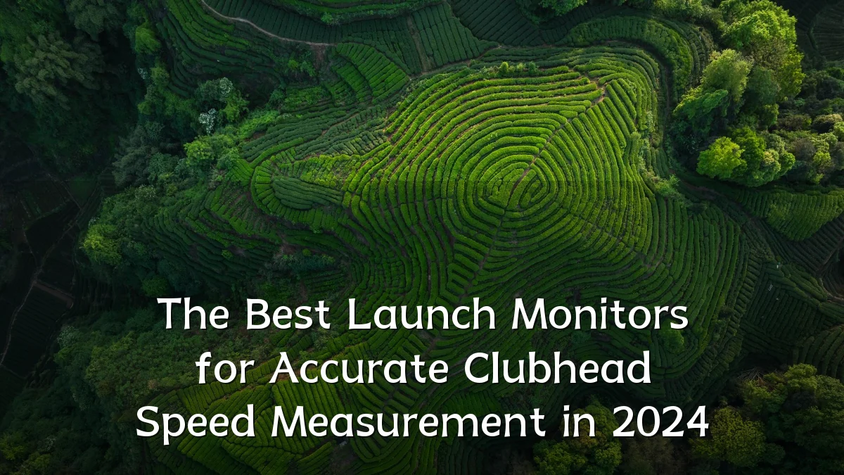 The Best Launch Monitors for Accurate Clubhead Speed Measurement in 2024