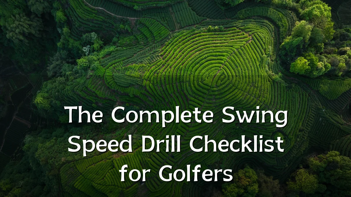 The Complete Swing Speed Drill Checklist for Golfers