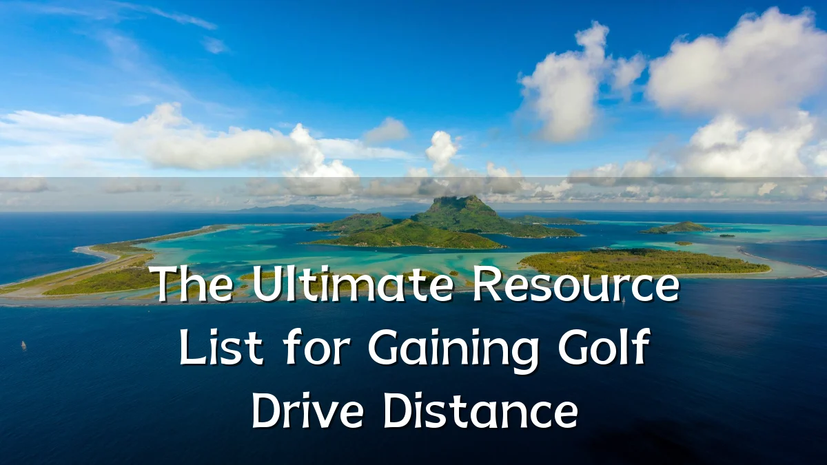 The Ultimate Resource List for Gaining Golf Drive Distance