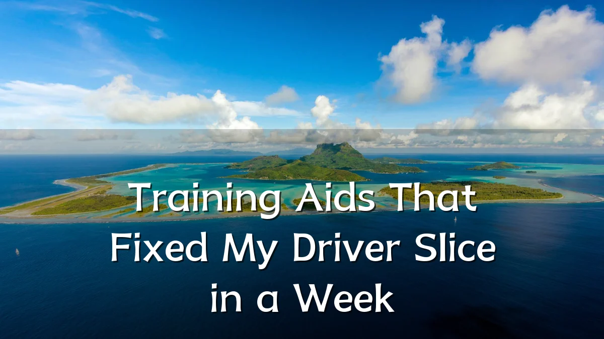 Training Aids That Fixed My Driver Slice in a Week