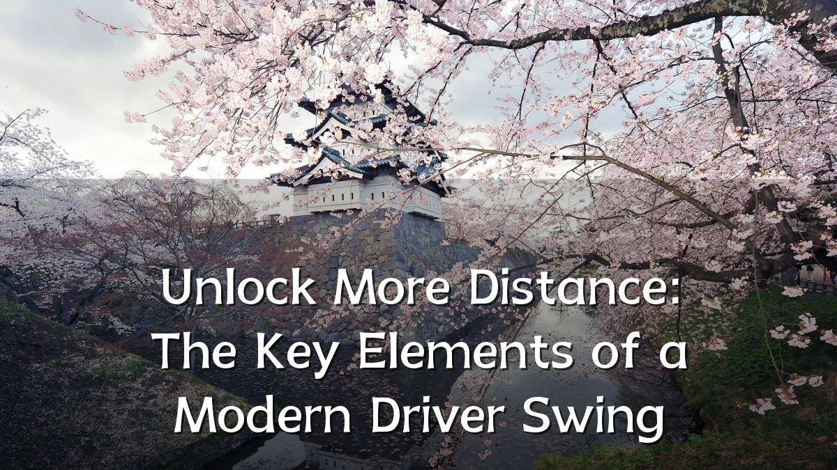 Unlock More Distance: The Key Elements of a Modern Driver Swing