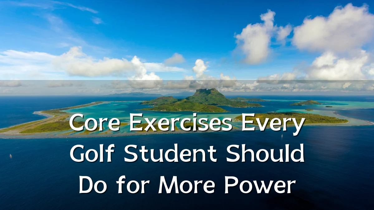 Core Exercises Every Golf Student Should Do for More Power