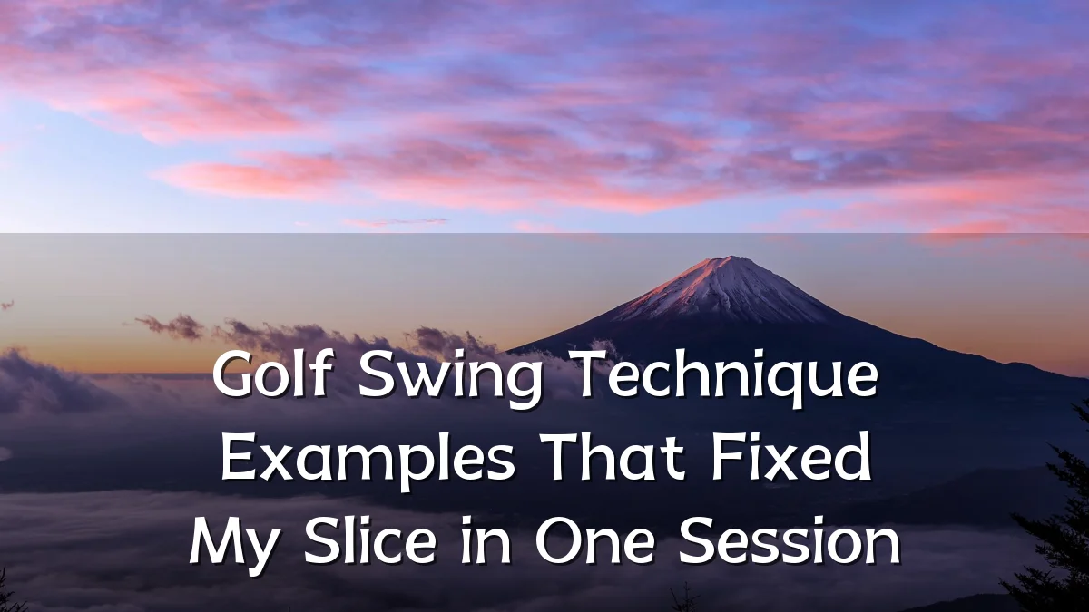 Golf Swing Technique Examples That Fixed My Slice in One Session
