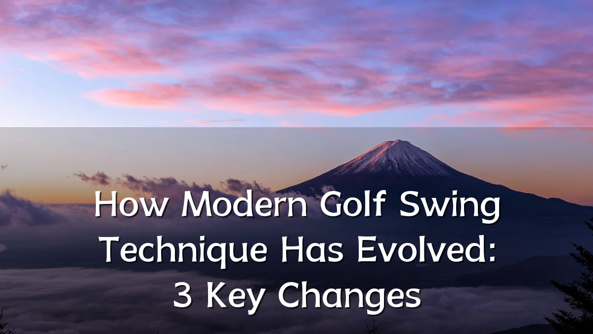 How Modern Golf Swing Technique Has Evolved: 3 Key Changes