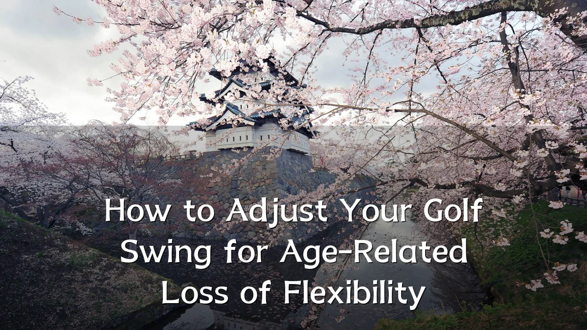 How to Adjust Your Golf Swing for Age-Related Loss of Flexibility