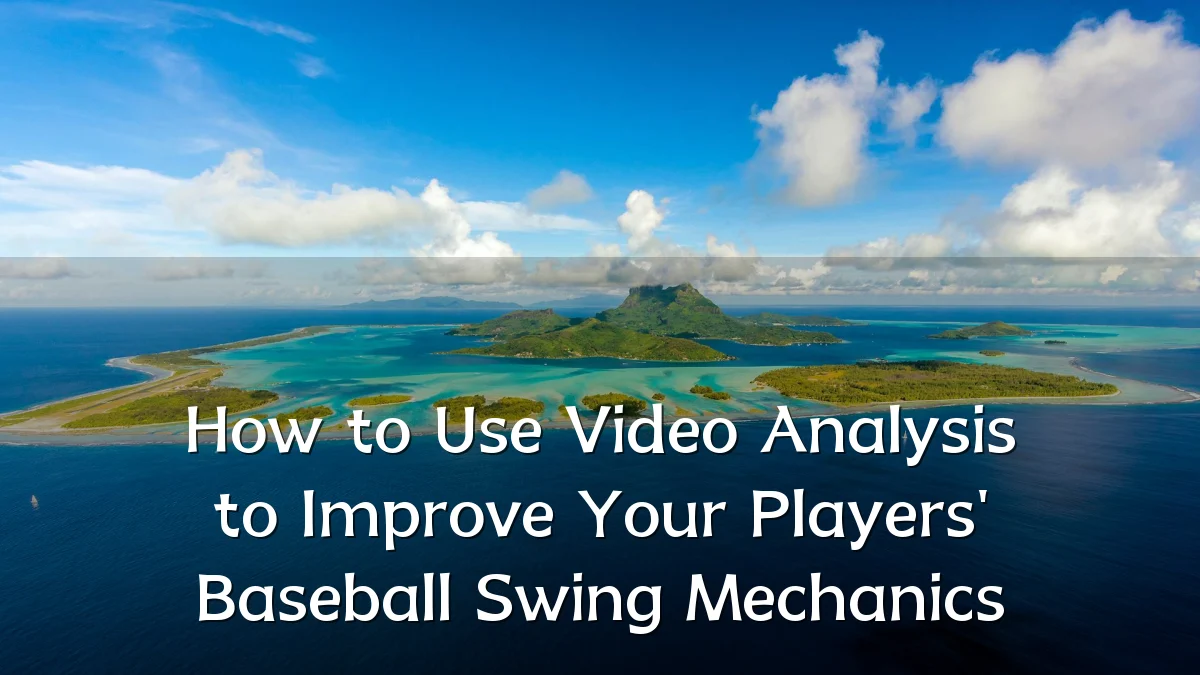 How to Use Video Analysis to Improve Your Players' Baseball Swing Mechanics