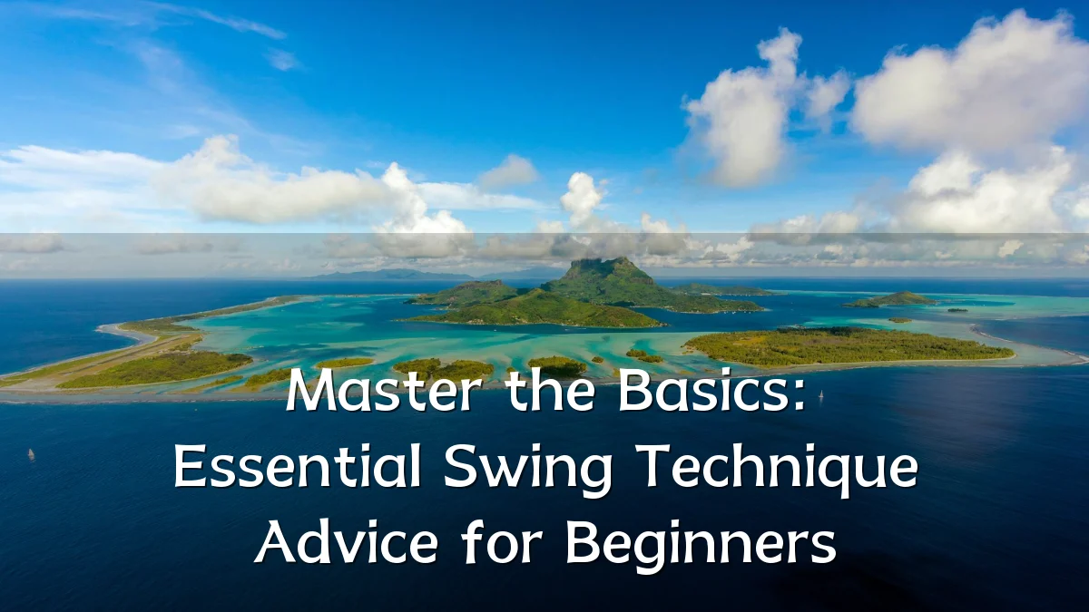 Master the Basics: Essential Swing Technique Advice for Beginners