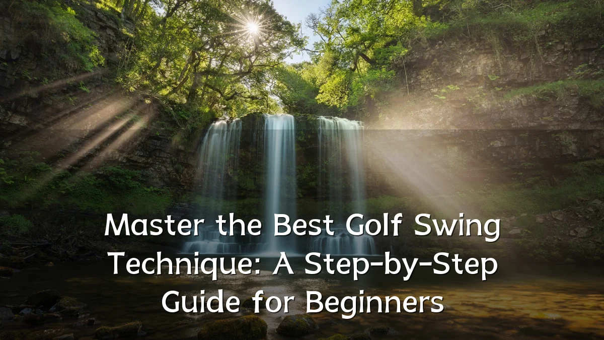 Master the Best Golf Swing Technique: A Step-by-Step Guide for Beginners