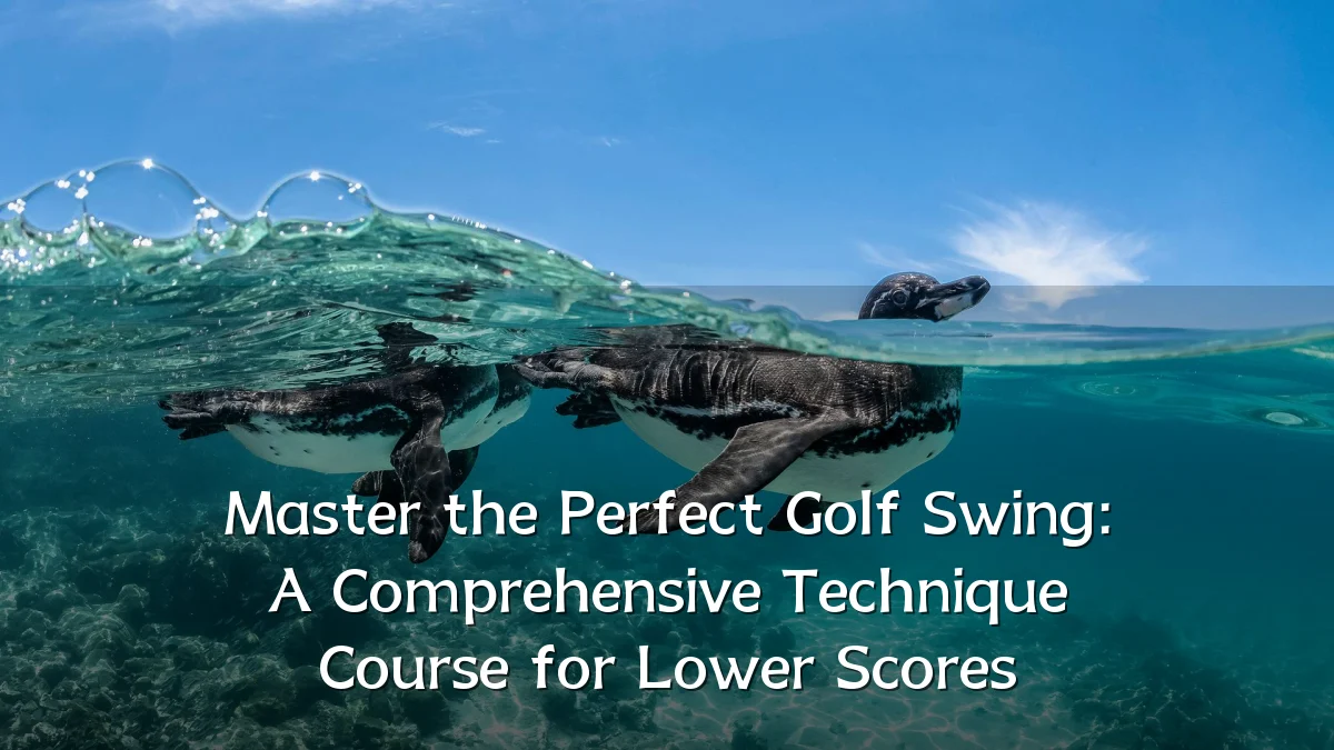 Master the Perfect Golf Swing: A Comprehensive Technique Course for Lower Scores