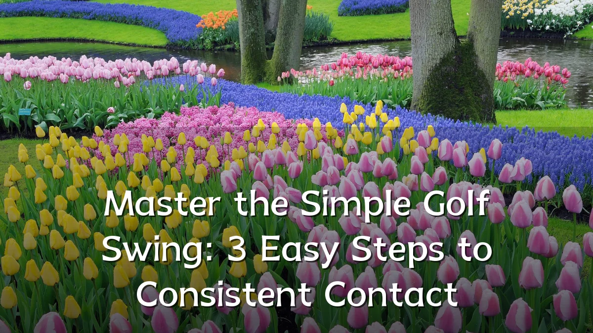 Master the Simple Golf Swing: 3 Easy Steps to Consistent Contact