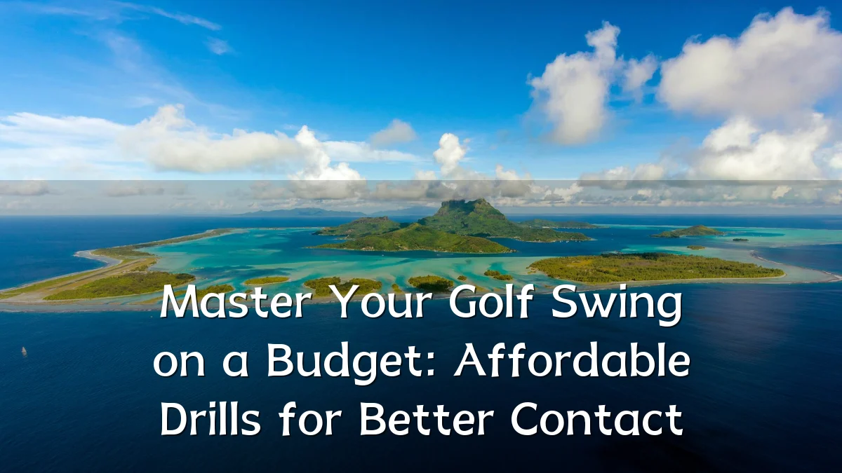 Master Your Golf Swing on a Budget: Affordable Drills for Better Contact