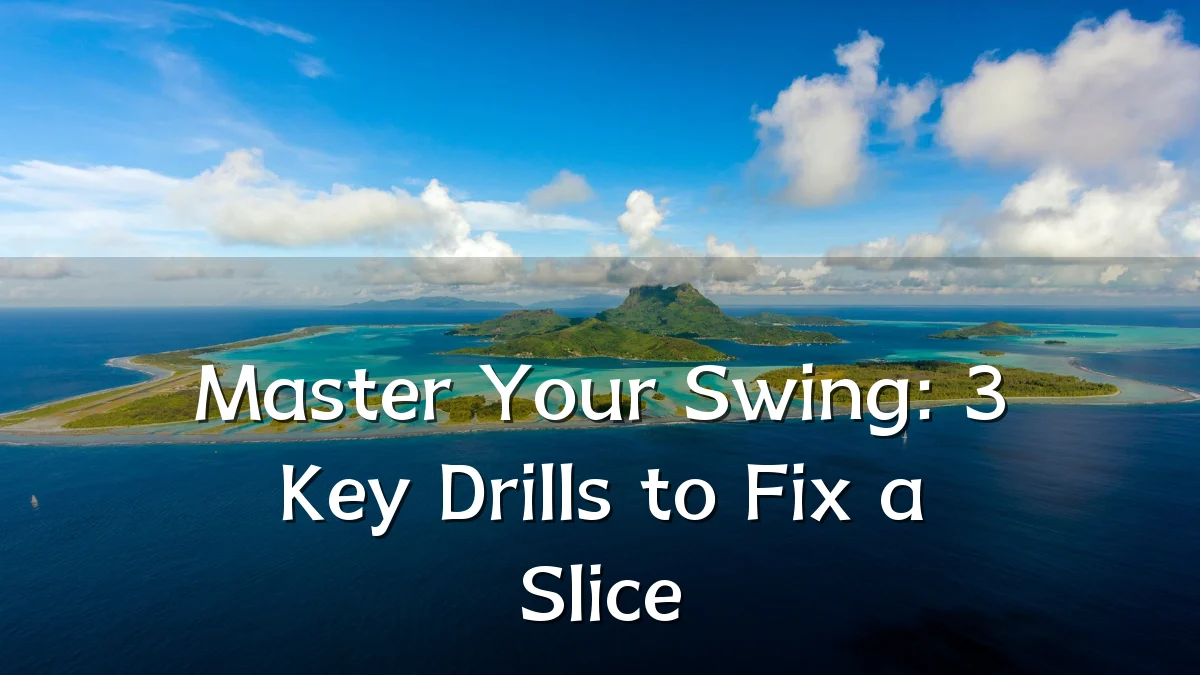 Master Your Swing: 3 Key Drills to Fix a Slice