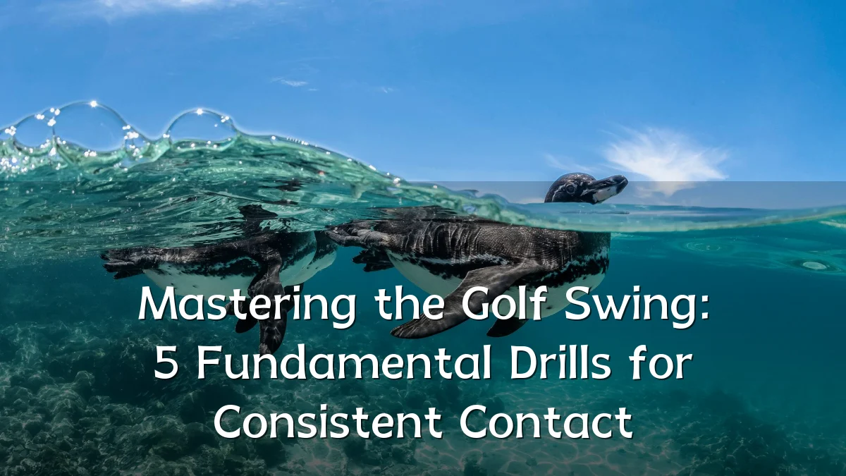 Mastering the Golf Swing: 5 Fundamental Drills for Consistent Contact