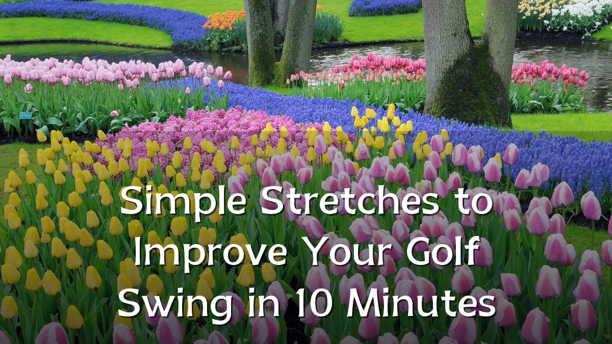 Simple Stretches to Improve Your Golf Swing in 10 Minutes