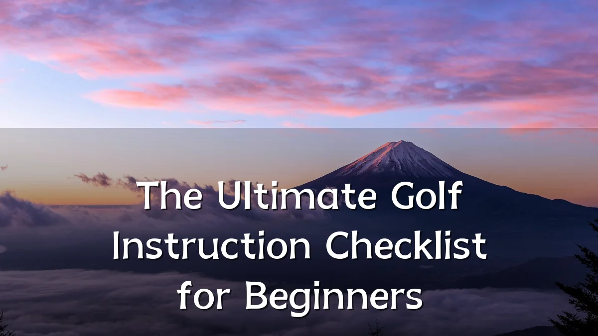 The Ultimate Golf Instruction Checklist for Beginners