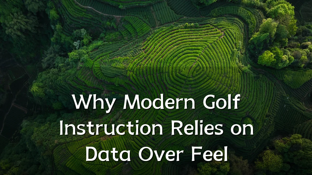 Why Modern Golf Instruction Relies on Data Over Feel