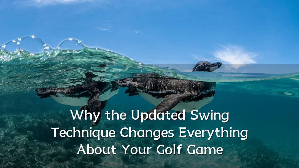 Why the Updated Swing Technique Changes Everything About Your Golf Game