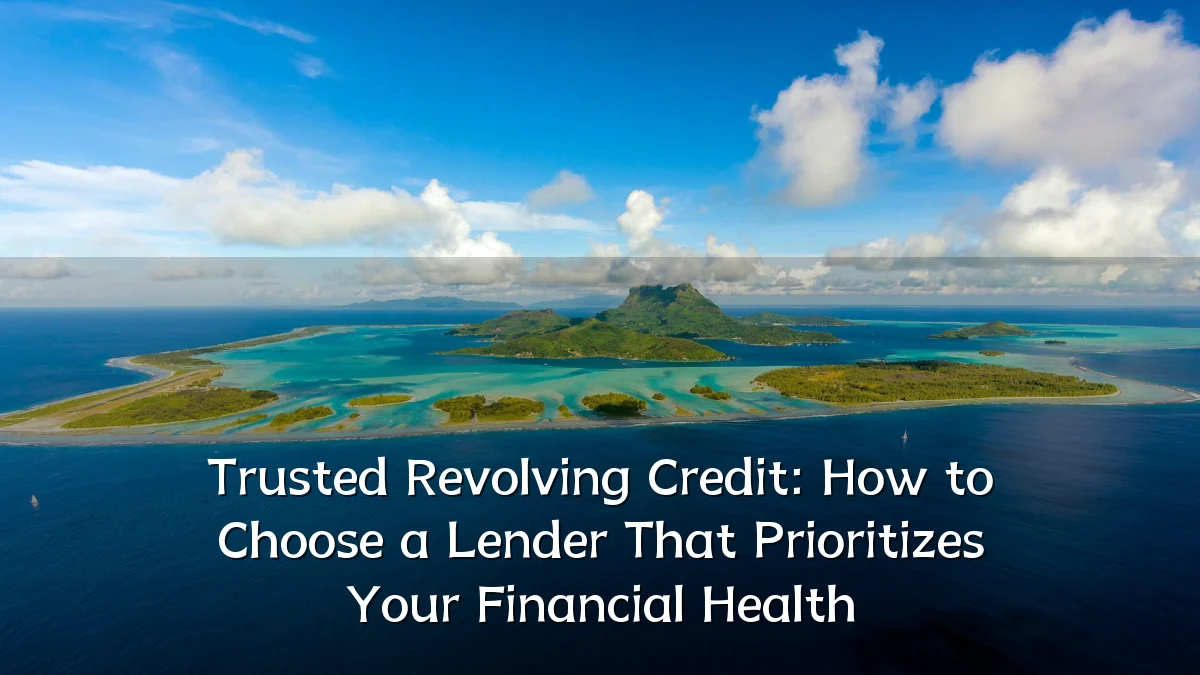 Trusted Revolving Credit: How to Choose a Lender That Prioritizes Your Financial Health